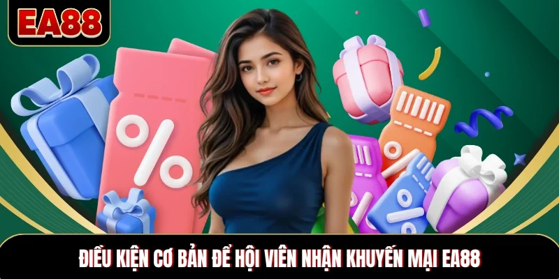 Điều kiện cơ bản để hội viên nhận khuyến mại EA88