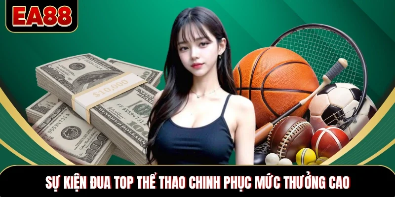 Sự kiện đua top thể thao chinh phục mức thưởng cao