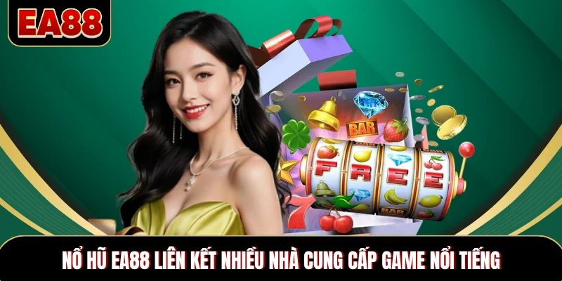 Nổ hũ EA88 liên kết nhiều nhà cung cấp game nổi tiếng